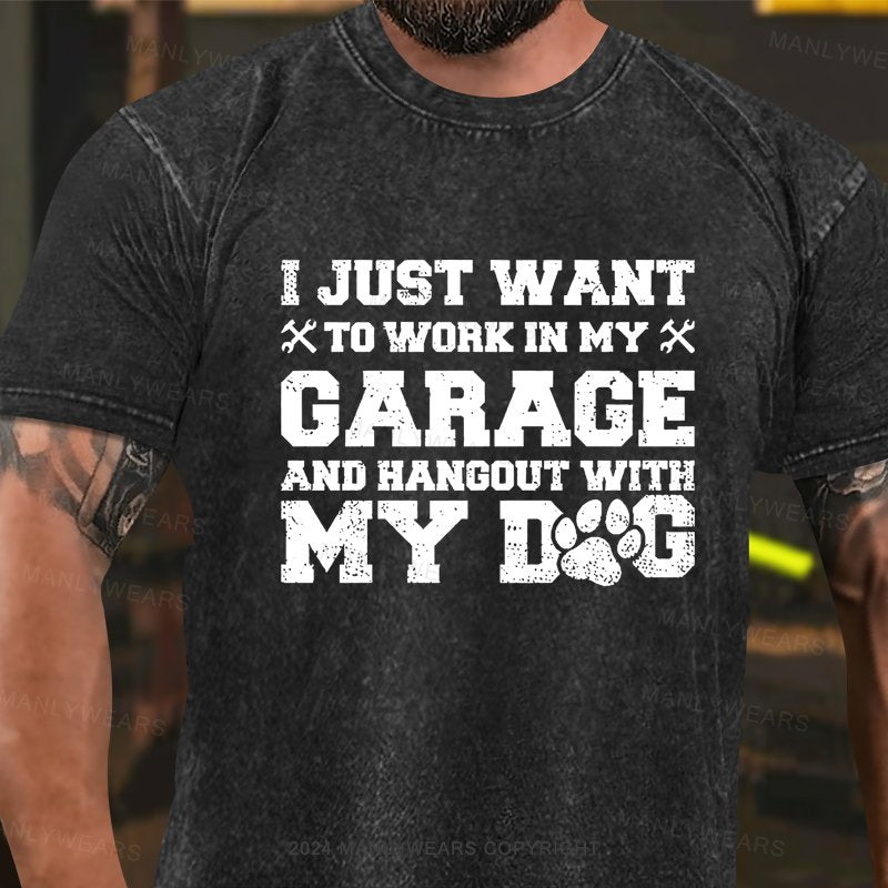 I Just Want To Work In My Garage And Hangout With My Dog Washed T-shirt