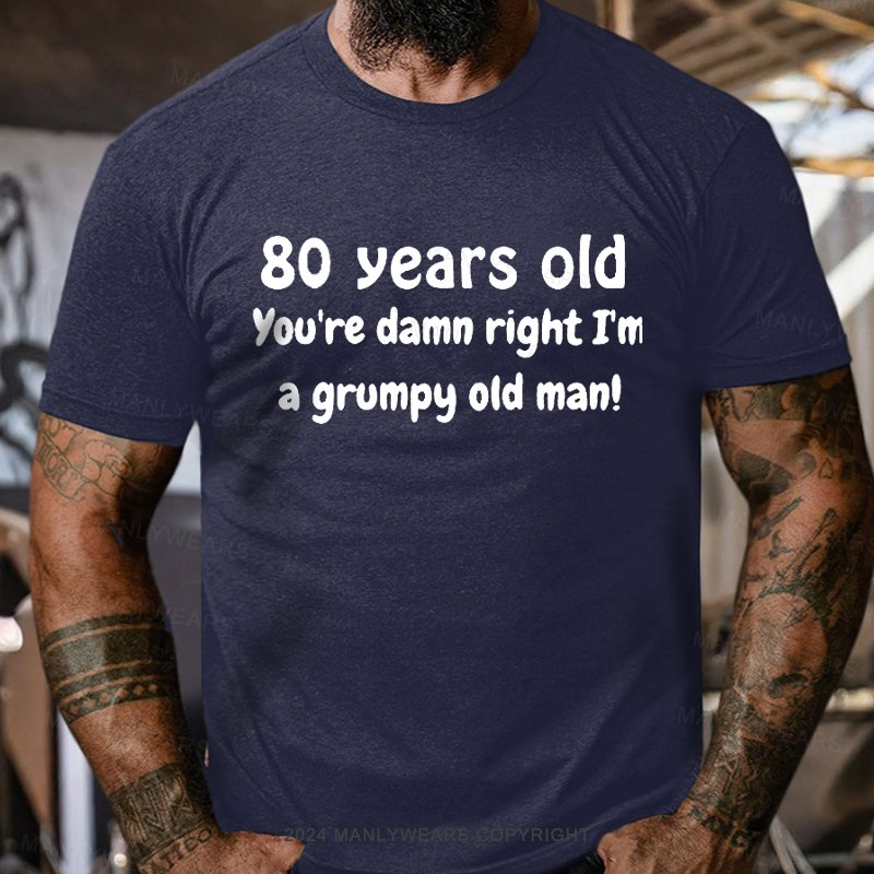 80 Year Old You're Damn Right I'm A Grumpy Old Man T-Shirt