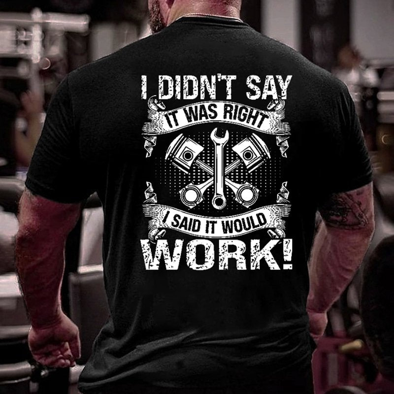 I Didn't Say It Was Right I Said It Would Work Funny Mechanic Dad Gift T-shirt