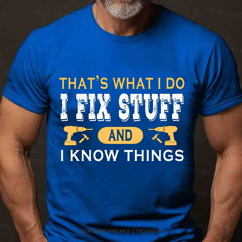 That's what i do i fix stuff and i know things T-Shirt