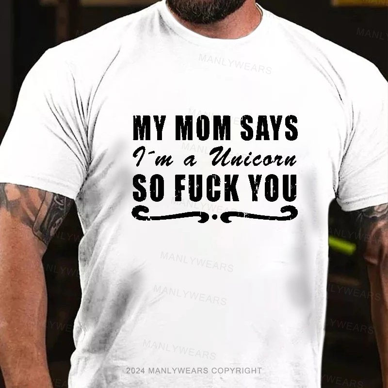 My Mom Says I'm A Uuicorn So Fuck You T-Shirt