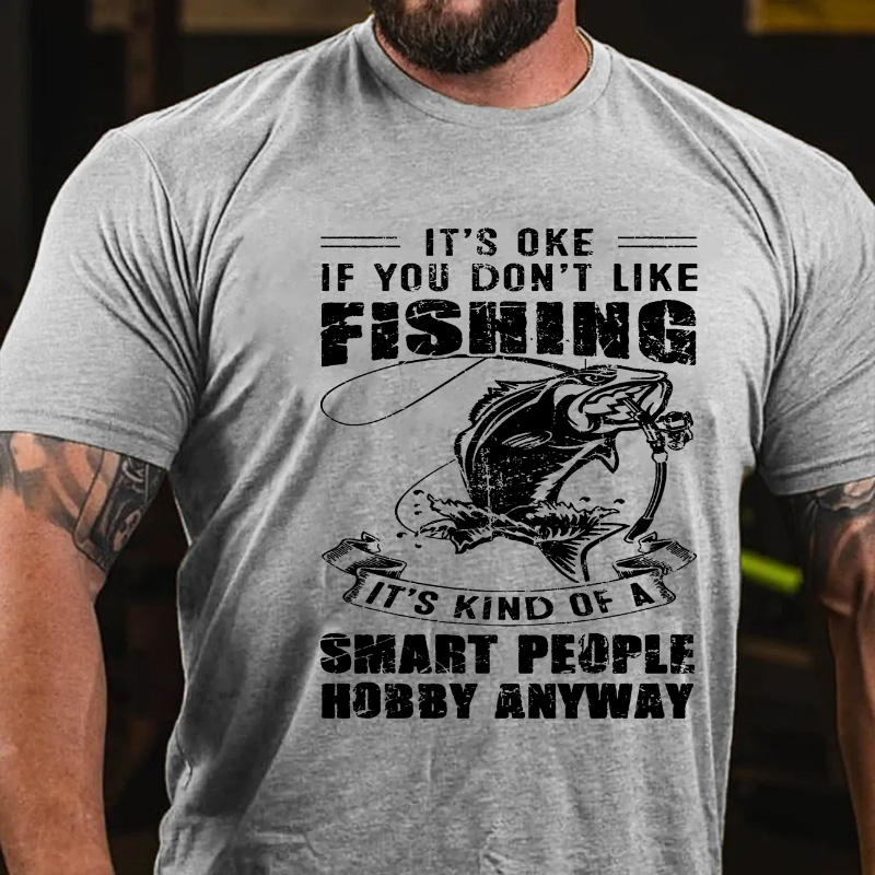 It's Oke If You Don't Like Fishing It's Kind Of A Smart People Hobby Anyway T-shirt