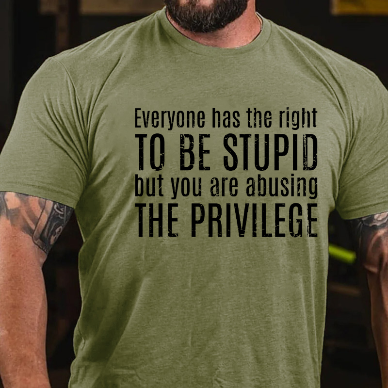 Everyone Has The Right To Be Stupid But You Are Abusing The Privilege T-shirt