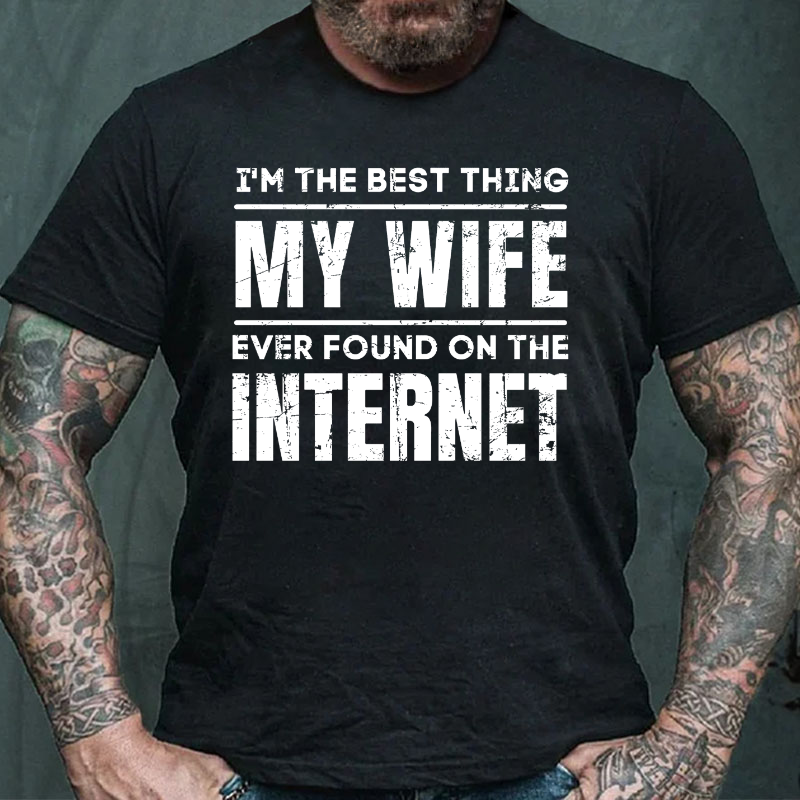 I'm The Best Thing My Wife Ever Found On The Internet T-shirt