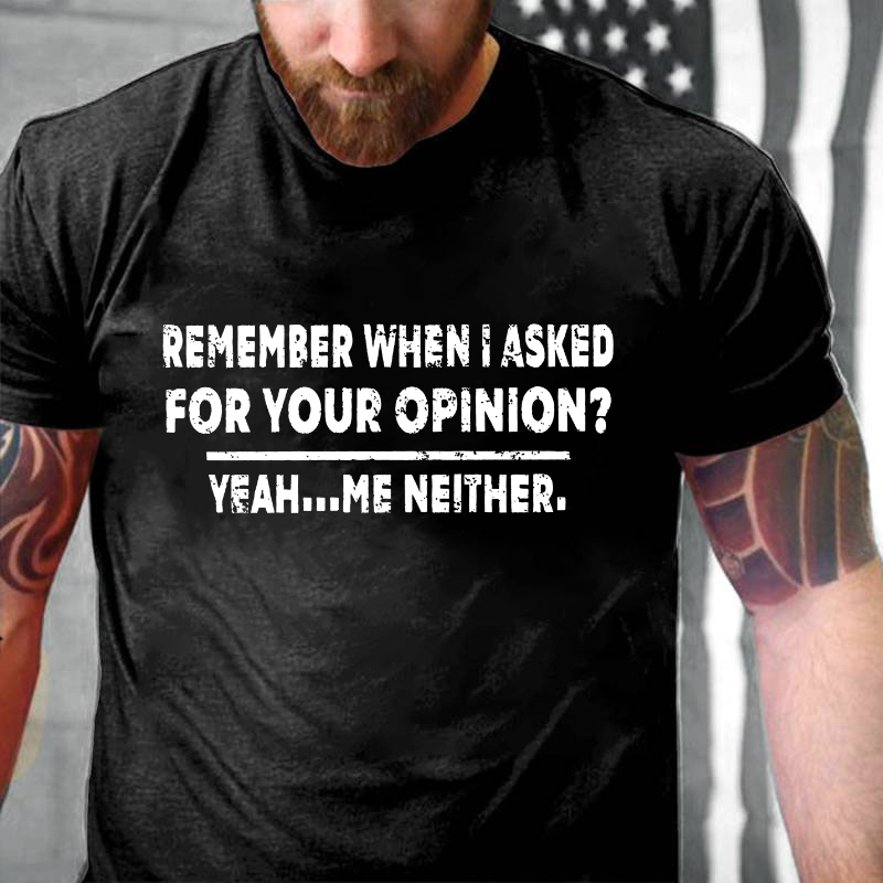 Remember When I Asked For Your Opinion T-shirt