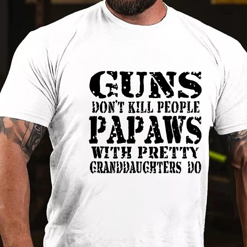 Guns Don't Kill People Papaws With Pretty Granddaughters Do T-shirt