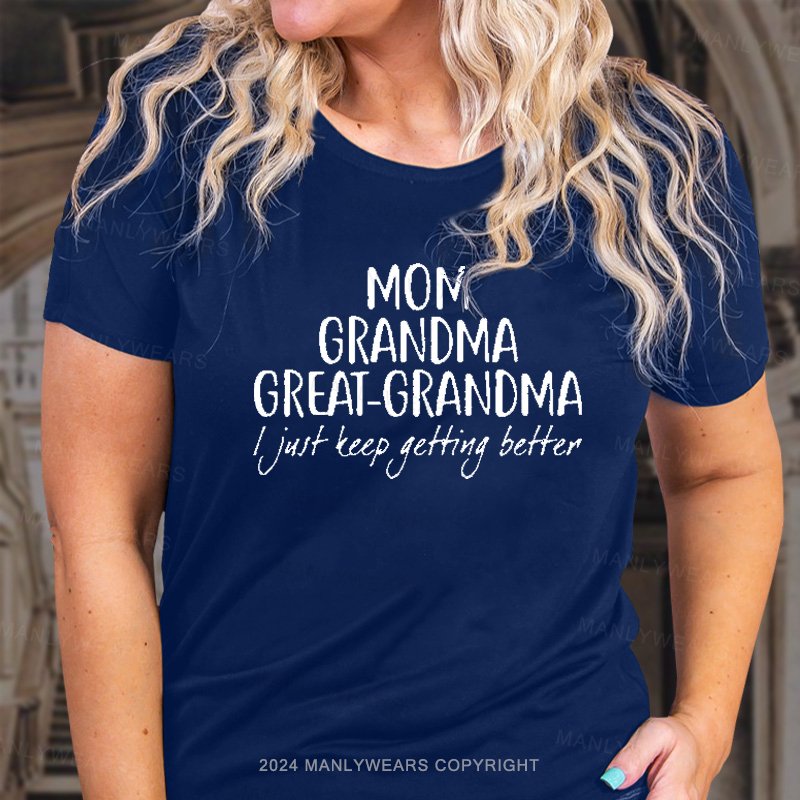 Mom Grandma Great-Grandma I Just Teep Getting Better T-Shirt