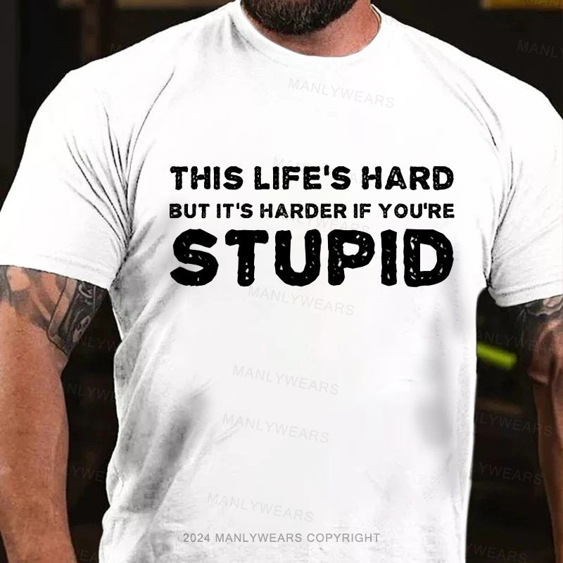 This Life's Hard But It's Harder If You're Stupid T-Shirt