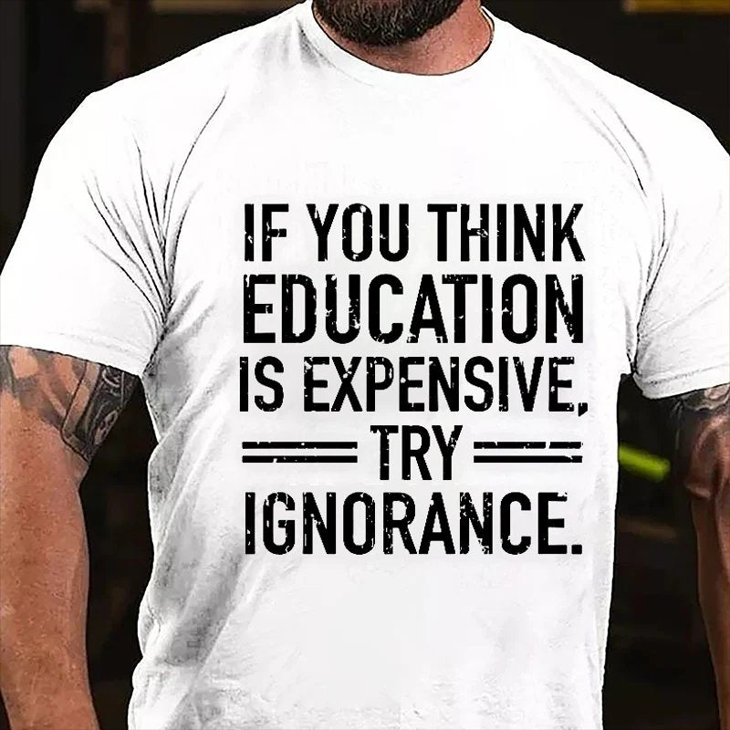 If You Think Education Is Expensive Try Ignorance T-shirt