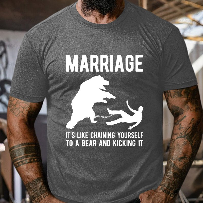 Marriage It's Like Chaining Yourself To A Bear And Kicking It T-Shirt