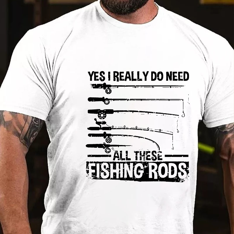 Yes, I Really Need All These Fishing Rods T-shirt