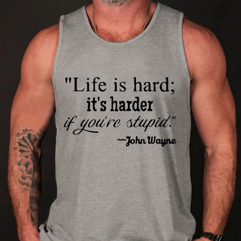 "Life Is Hard;It's Harder If You're Stupid.~John Wayne Tank Top