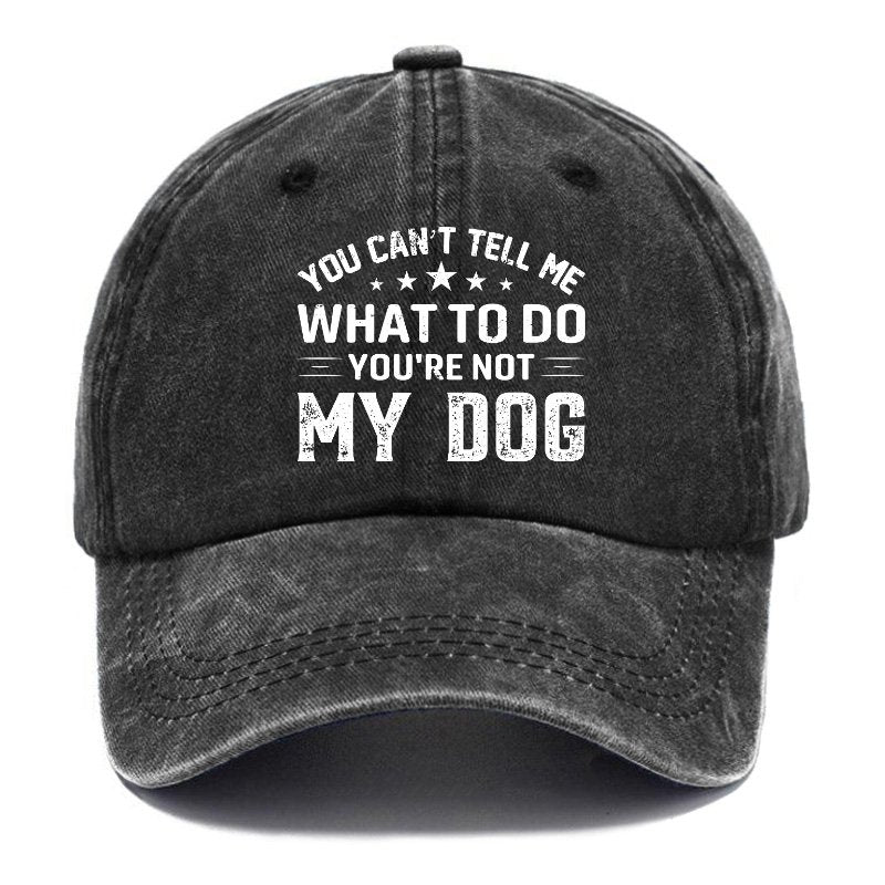 You Can't Tell Me What To Do You’re Not My Dog Hat