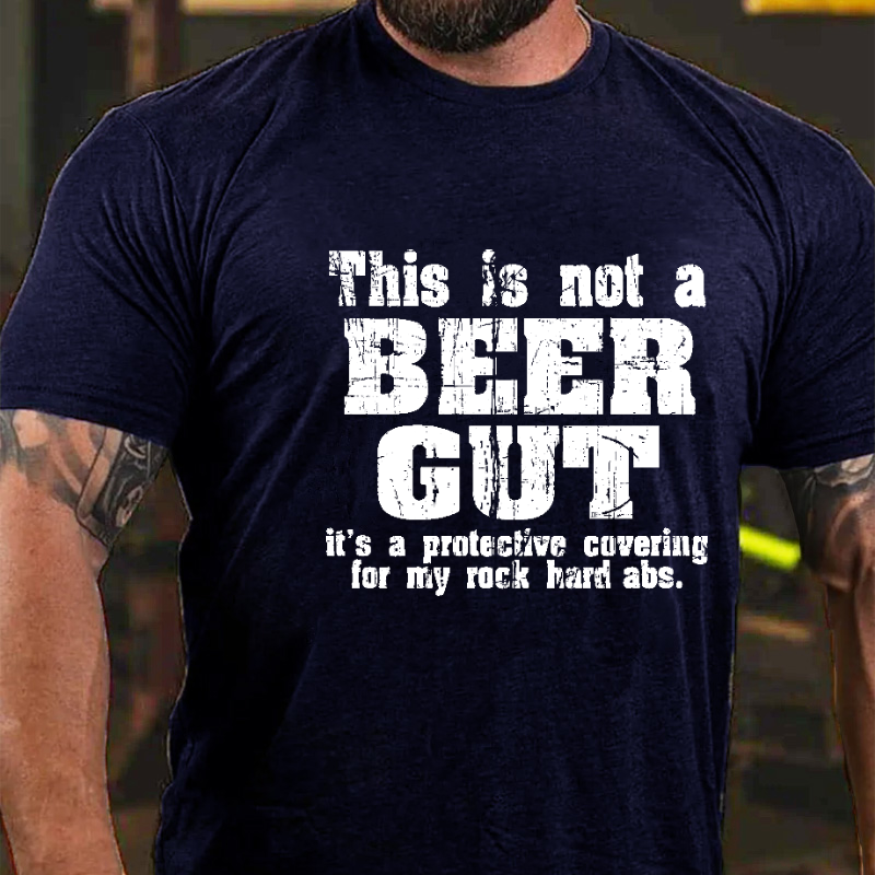 This Is Not A Beer Gut It's A Protective Covering For My Rock Hard Abs Funny Men's T-shirt