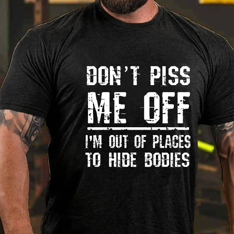 Don't Piss Me Off I'm Out Of Places To Hide Bodies Funny Joking T-shirt