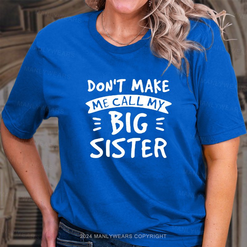 Don't Make Me Call My Big Sister T-Shirt