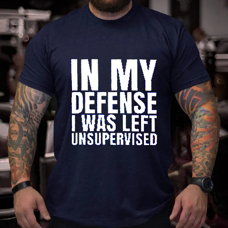 In My  Defense  I Was Left  Unsupervised T-Shirt