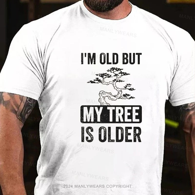 I'm Old But My Tree Is Older T-Shirt