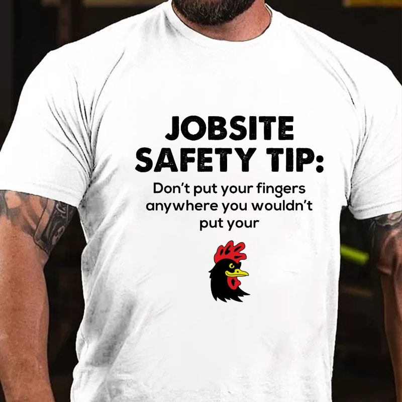 Jobsite Safety Tip Don't Put Your Fingers Anywhere You Wouldn't Put Your D*** Funny T-shirt