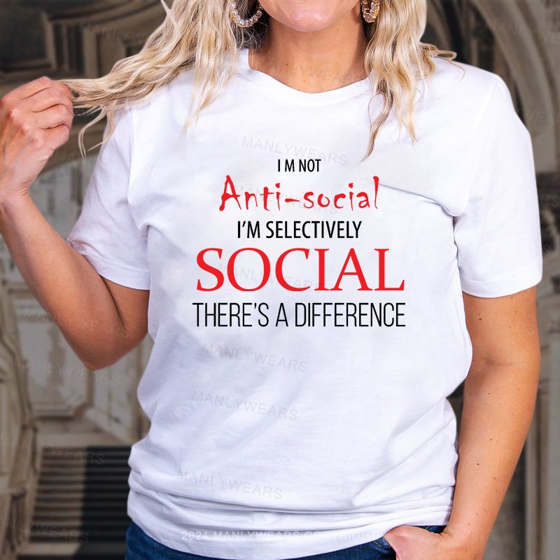 I M Not Anti-Sociai I'm Selectively Social There's A Difference T-Shirt