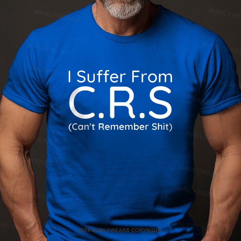 I Suffer From C.R.S Can't Remember Shit Short Sleeve T-Shirt