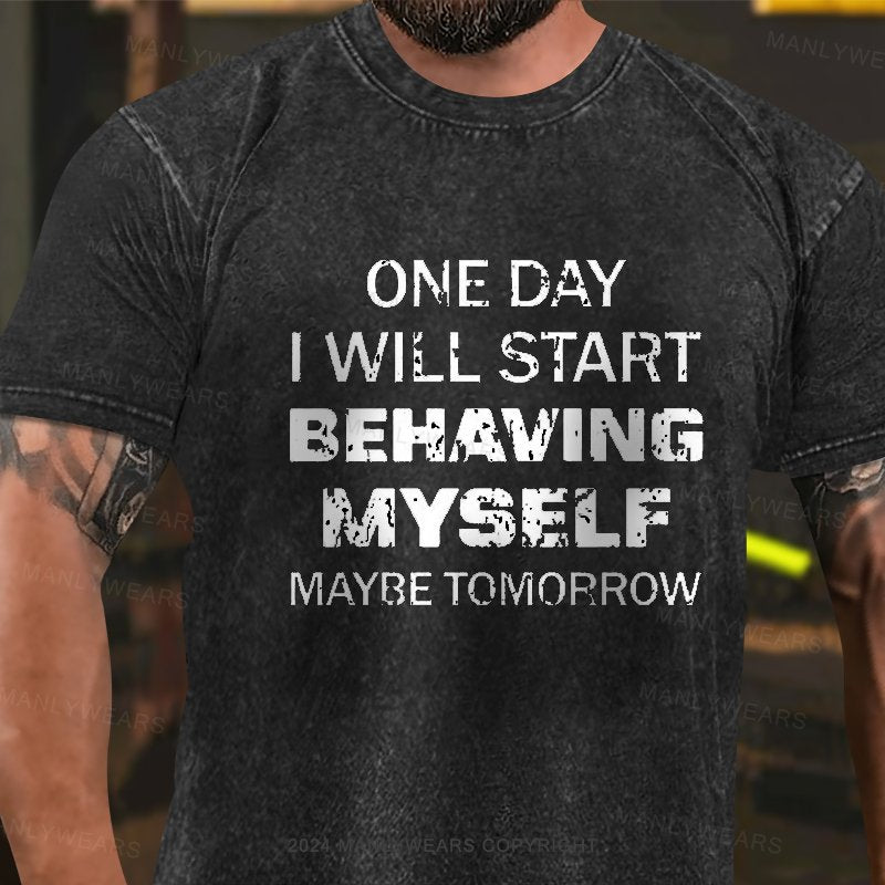 One Day I Will Start Behaming Myself Maybe Tomorrow  Washed T-Shirt
