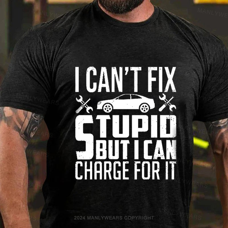 I Can't Fix Stupid But I Can Charge For It T-Shirt