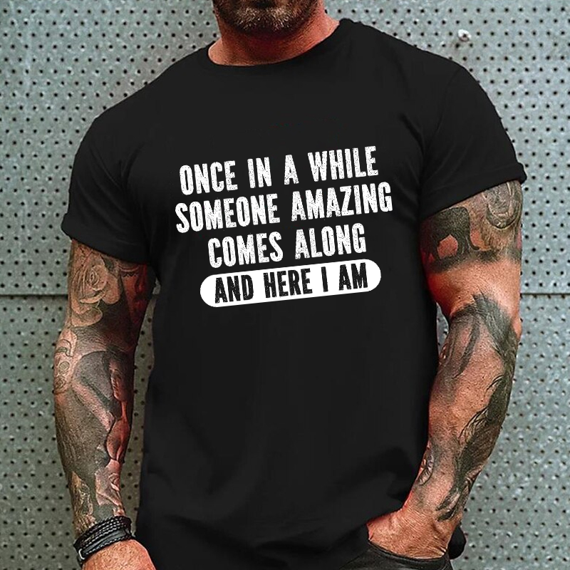 Once In A While Someone Amazing Comes Along And Here I Am Funny T-shirt