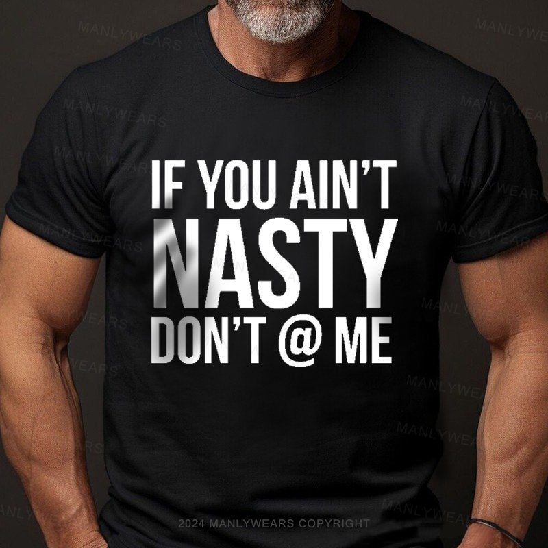 If You Ain't Nasty Don't @ Me T-Shirt