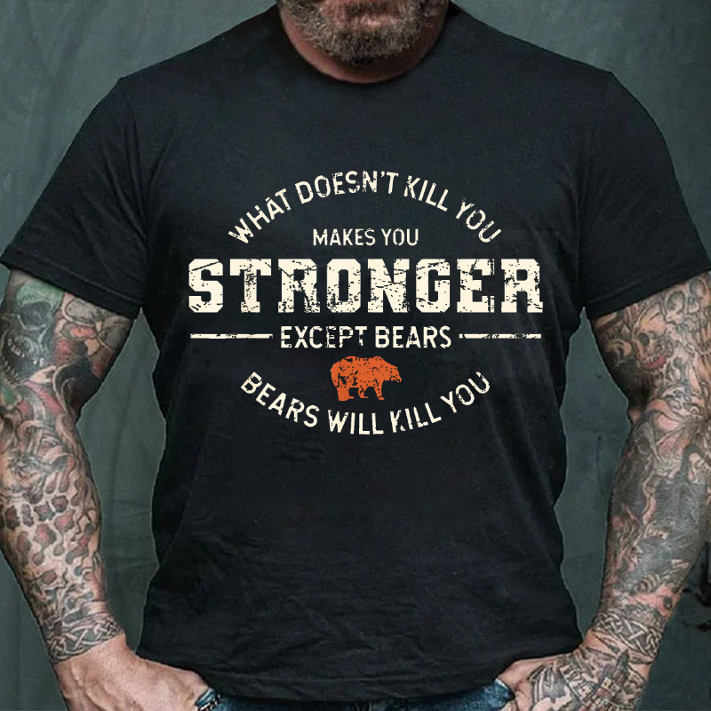 What Doesnt Kill You Makes You Stronger Except Bears T-shirt