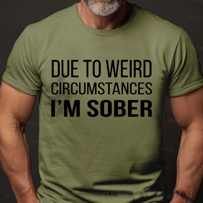 Due To Weird Circumstances I'm Sober T-Shirt