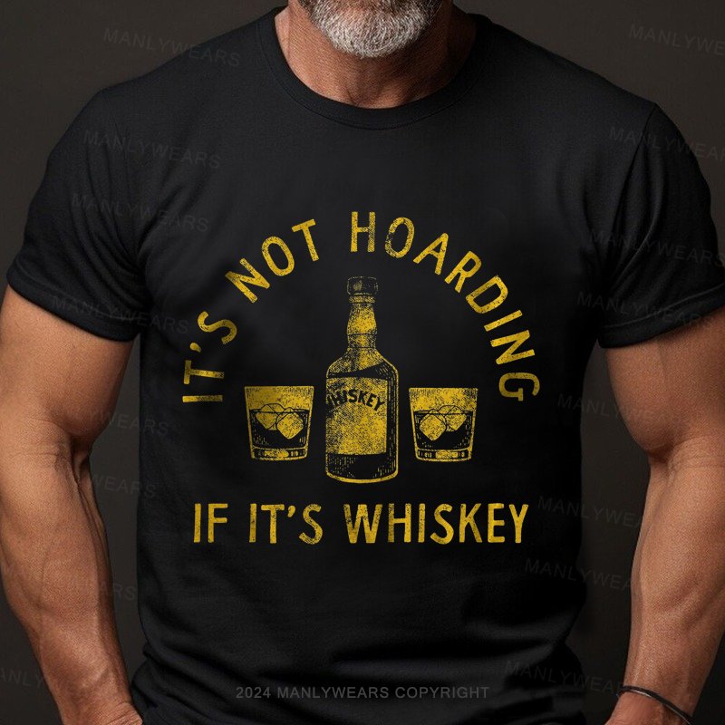 It's Not Hoarding If It's Whiskey T-Shirt