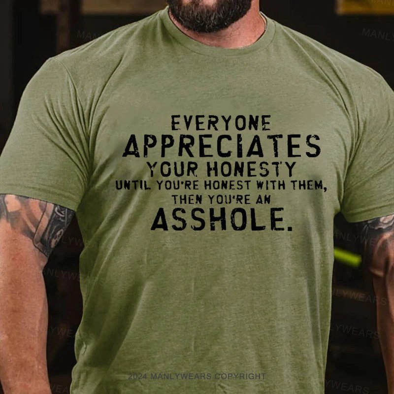 Everyone Appreciates Your Honesty Until You're Honest With Them Then You're An Asshole T-Shirt