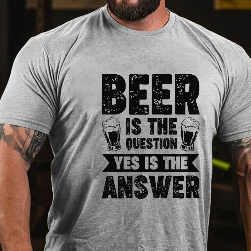 Beer Is The Question Yes Is The Answer Funny Liquor Print T-shirt
