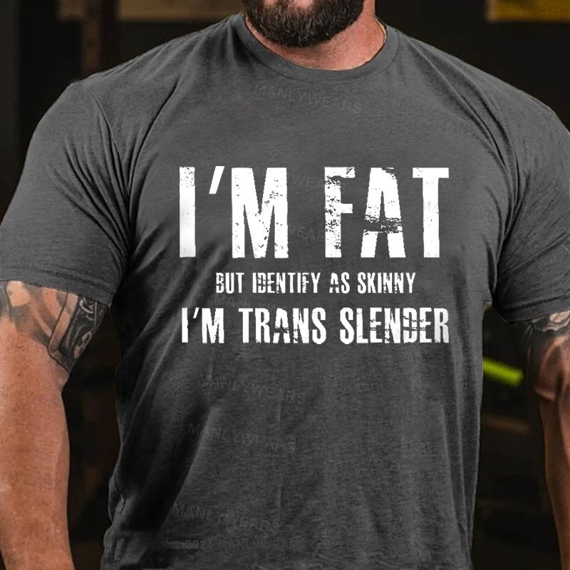 I'm Fat But Identify As Skinny I'm Trans Slenber T-Shirt