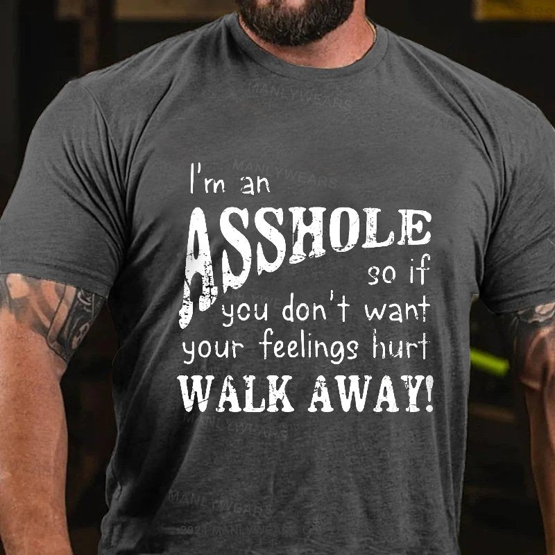 I'm An Asshole So If You Don't Want Your Feelings Hurt Walk Away T-Shirt