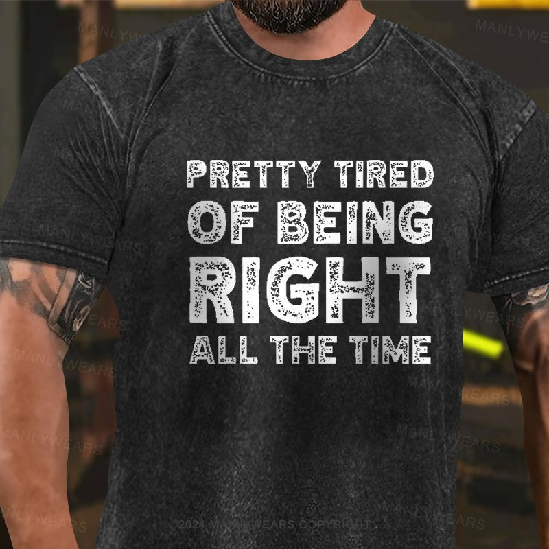 Pretty Tired Of Being Right All The Time Washed T-Shirt