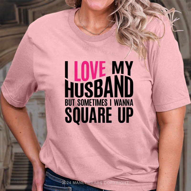 Love My Husband But Sometimes I Wanna Souare Up T-Shirt