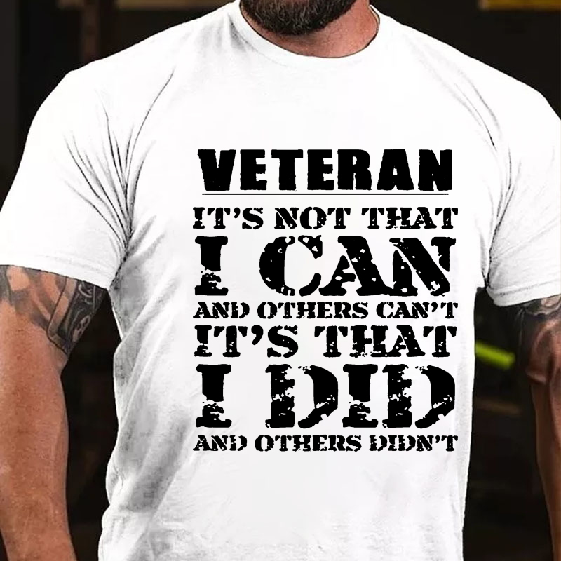 Veteran It's Not That I Can And Others Can't It's That I Did And Others Didn't T-shirt