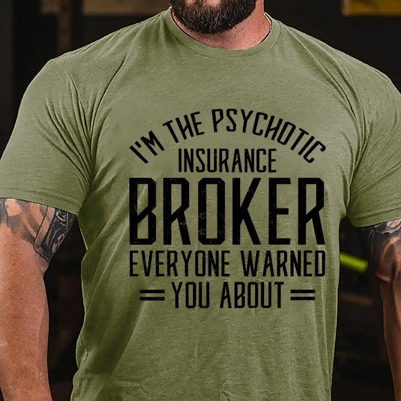 I'm The Psychotic Insurance Broker Everyone Warned You About T-shirt