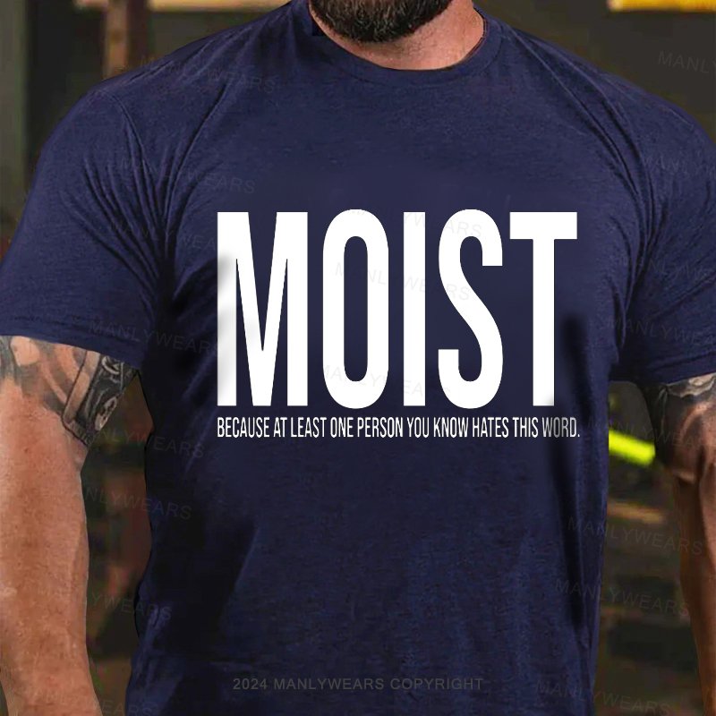 Moist Because At Least One Person You Know Hates This Word. T-Shirt