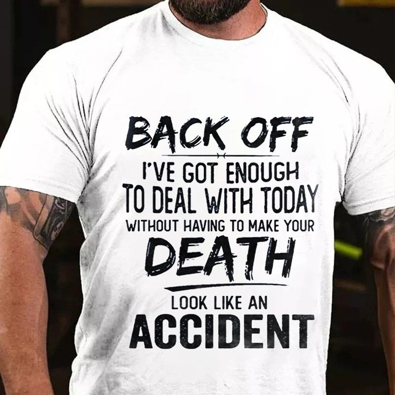 Back Off I've Got Enough To Deal With Today Without Having To Make Your Death Look Like An Accident T-Shirt