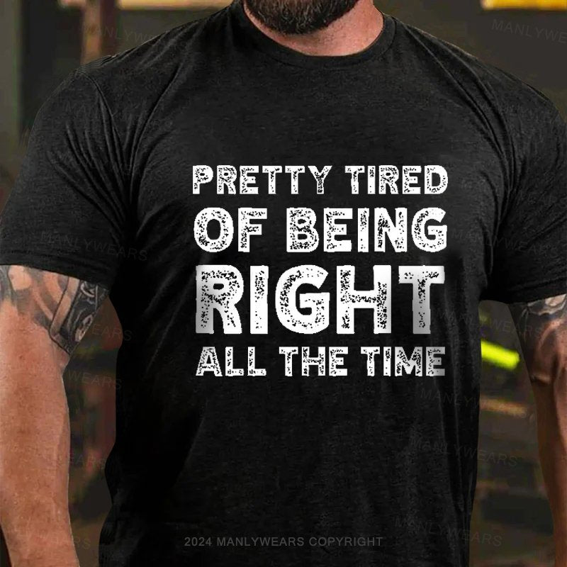 Pretty Tired Of Being Right All The Time T-Shirt