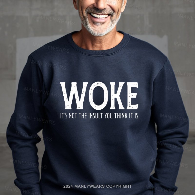 Woke It's Not The Insult You Think It Is Sweatshirt