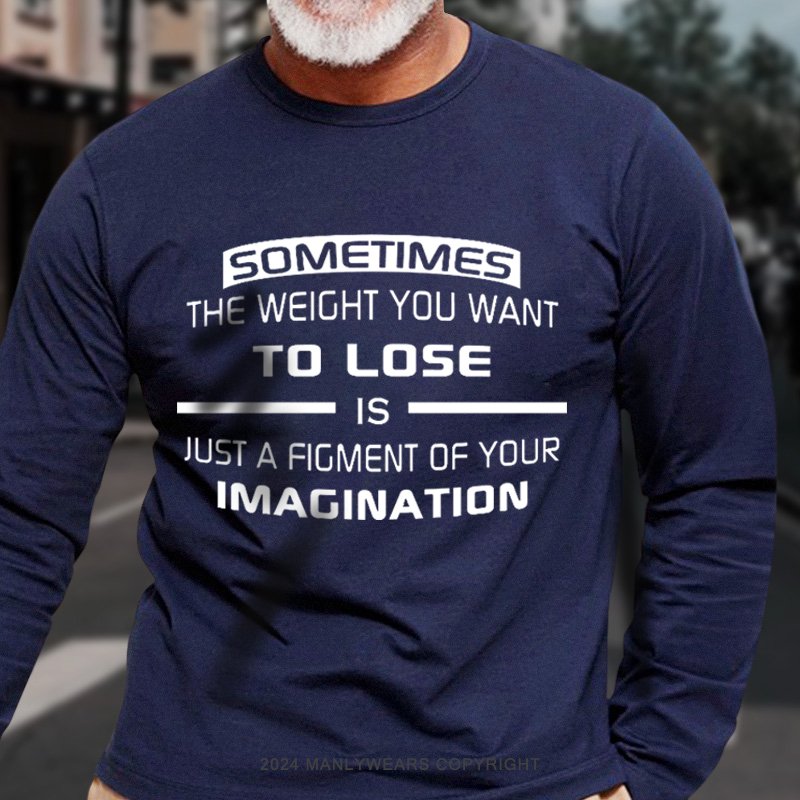 Sometimes The Weight You Want To Lose Is Just A Figment Of Your Imagination Long Sleeve T-Shirt