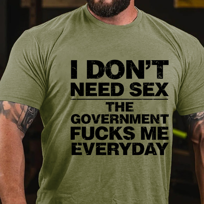 I Don't Need Sex The Government Fucks Me T-shirt