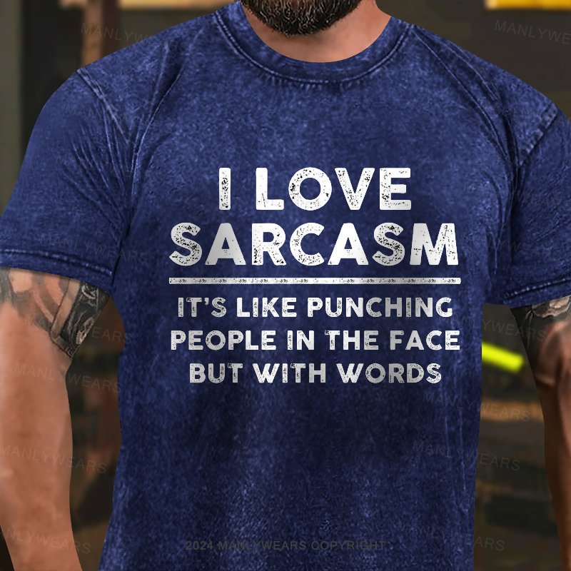 I Love Sarcasm It's Like Punching People In The Face But With Words Washed T-Shirt