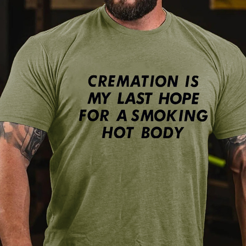 Cremation Is My Last Hope For A Smoking Hot Body T-shirt