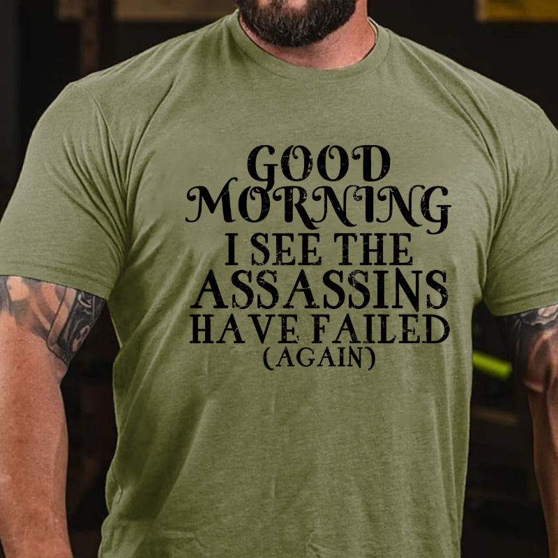 Good Morning I See The Assassins Have Failed T-shirt