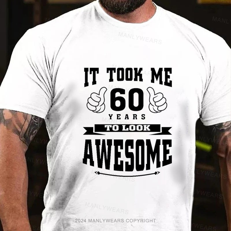 It Took Me 60 Years To Look Awesom T-Shirt